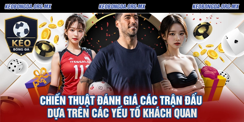 Giới Thiệu Kèo Bóng Đá – Chiến Thuật Thắng Lợi Trong 2026 3 Chiến thuật đánh giá các trận đấu dựa trên các yếu tố khách quan