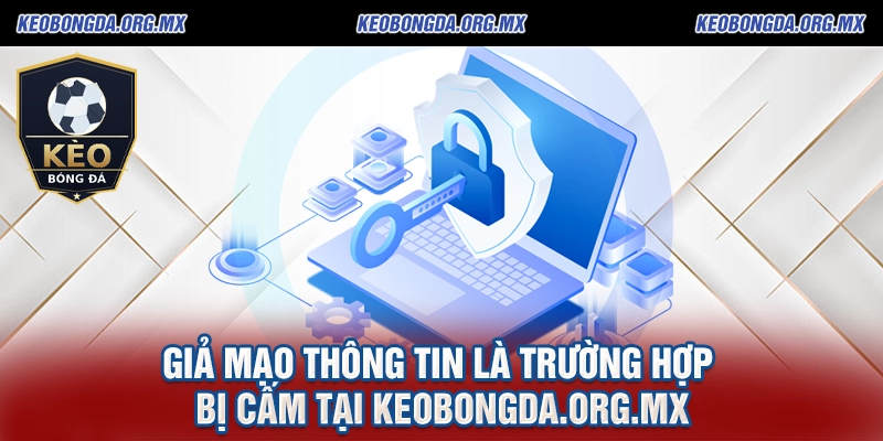 Điều Khoản Sử Dụng Kèo Bóng Đá Mới Nhất 2026 1 Giả mạo thông tin là trường hợp bị cấm tại keobongda.org.mx