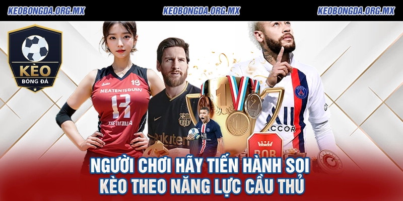 Người chơi hãy tiến hành soi kèo theo năng lực cầu thủ