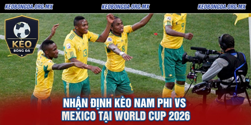 Soi kèo Nam Phi vs Mexico - Cuộc Chiến Mở Màng WorldCup 2026 2 Nhận định kèo Nam Phi vs Mexico tại World Cup 2026