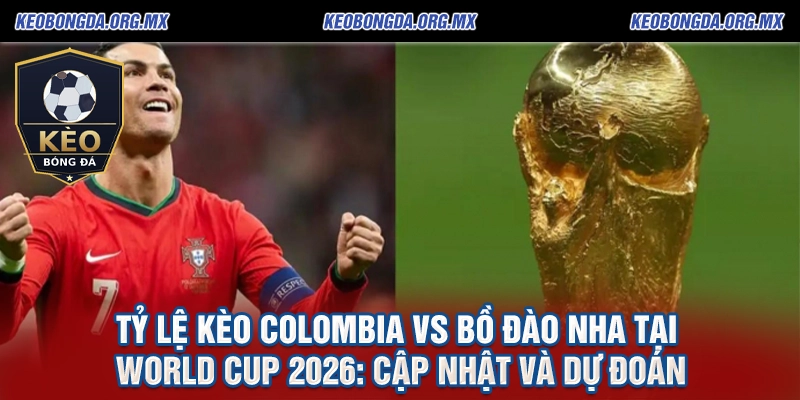 Soi Kèo Colombia vs Bồ Đào Nha tại World Cup 2026: Phân tích chi tiết và dự đoán chính xác từ keobongda.org.mx 3 Tỷ lệ kèo Colombia vs Bồ Đào Nha tại World Cup 2026 Cập nhật và dự đoán