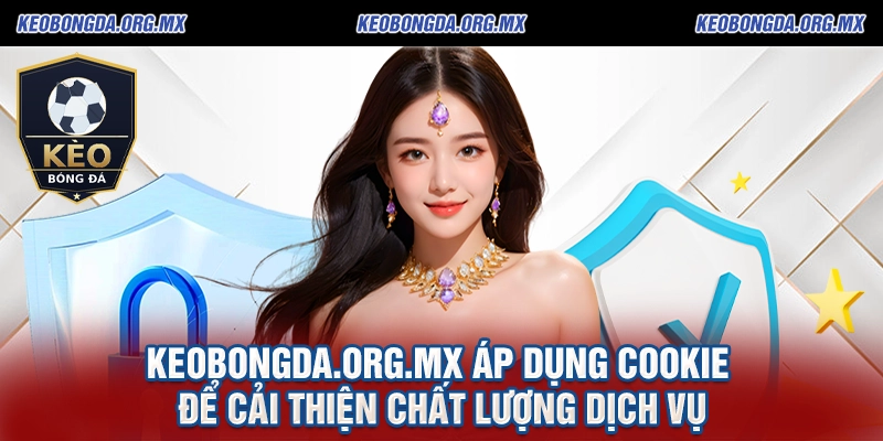 Chính Sách Bảo Mật Tại Kèo Bóng Đá - keobongda.org.mx 2 keobongda.org.mx áp dụng cookie để cải thiện chất lượng dịch vụ